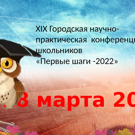 Городская научно – практическая конференция «Первые шаги -2022»